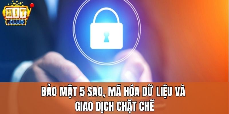 Bảo mật 5 sao, mã hóa dữ liệu và giao dịch chặt chẽ