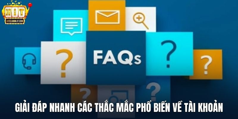 Giải đáp nhanh các thắc mắc phổ biến về tài khoản