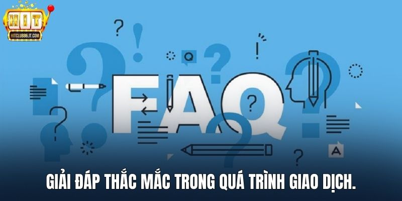 Giải đáp thắc mắc trong quá trình giao dịch