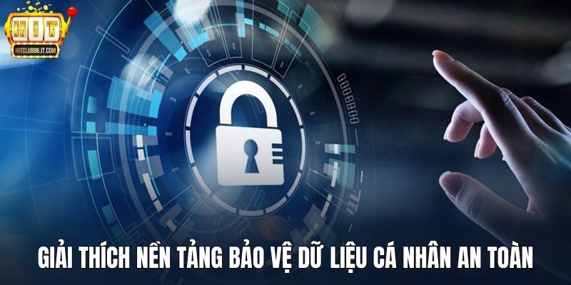 Giải thích nền tảng bảo vệ dữ liệu cá nhân an toàn, minh bạch