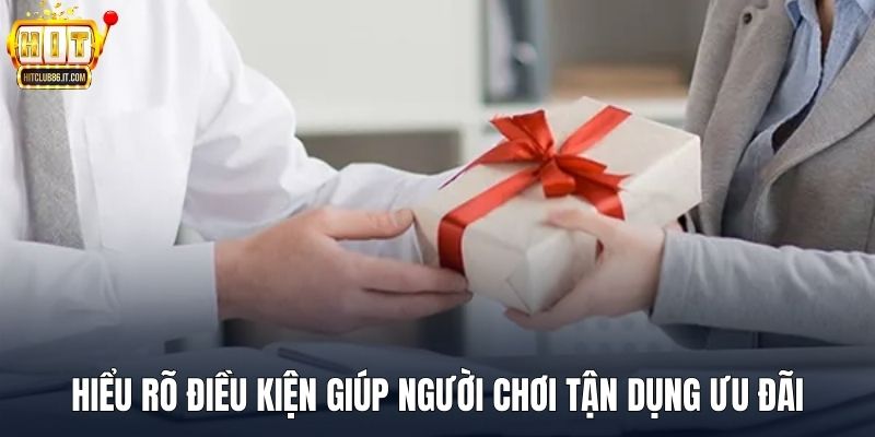Hiểu rõ điều kiện giúp người chơi tận dụng ưu đãi