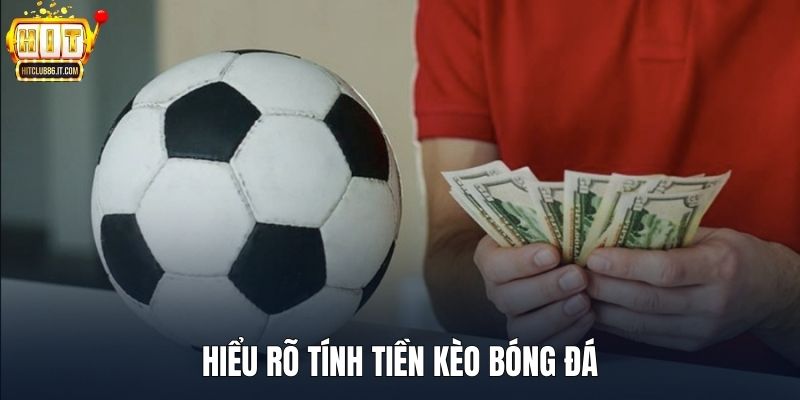 Hiểu rõ tính tiền kèo bóng đá