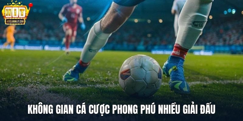 Không gian cá cược phong phú nhiều giải đấu