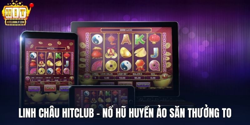 Linh Châu HITCLUB - Tuyệt Phẩm Nổ Hũ Huyền Ảo Săn Thưởng To