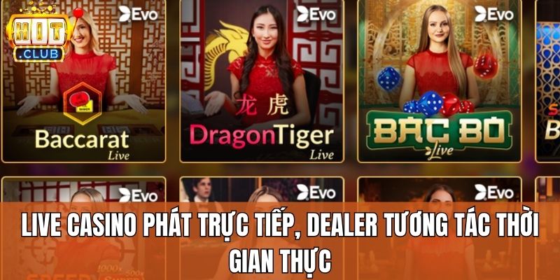 Live Casino phát trực tiếp, dealer tương tác thời gian thực