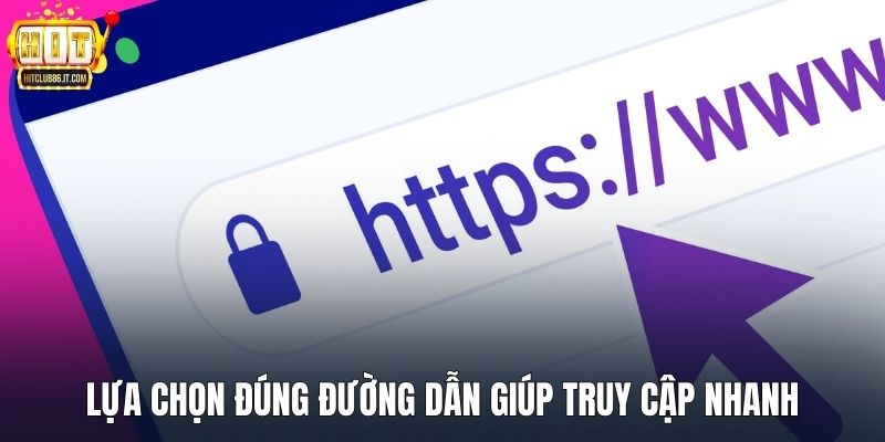 Lựa chọn đúng đường dẫn giúp truy cập nhanh