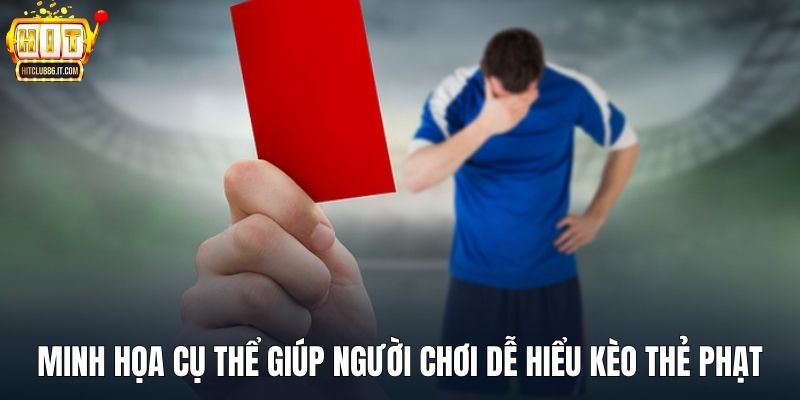 Minh họa cụ thể giúp người chơi dễ hiểu kèo thẻ phạt