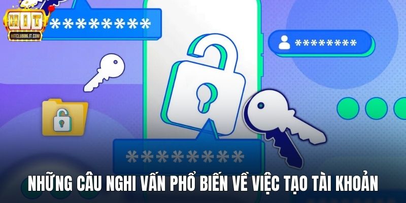 Những câu nghi vấn phổ biến về việc tạo tài khoản