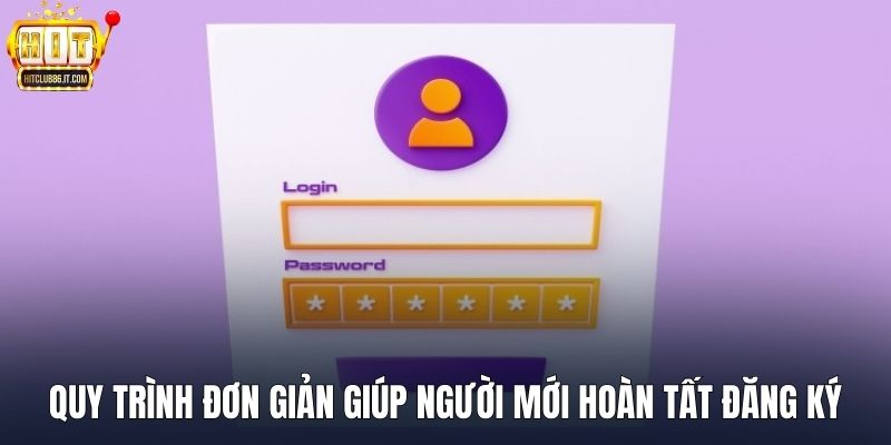 Quy trình đơn giản giúp người mới hoàn tất đăng ký