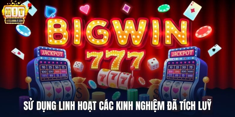 Sử dụng linh hoạt, khôn ngoan các kinh nghiệm đã tích luỹ