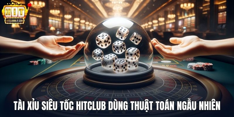 Tài Xỉu Siêu Tốc HITCLUB dùng thuật toán ngẫu nhiên minh bạch