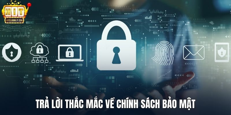 Trả lời thắc mắc về chính sách bảo mật