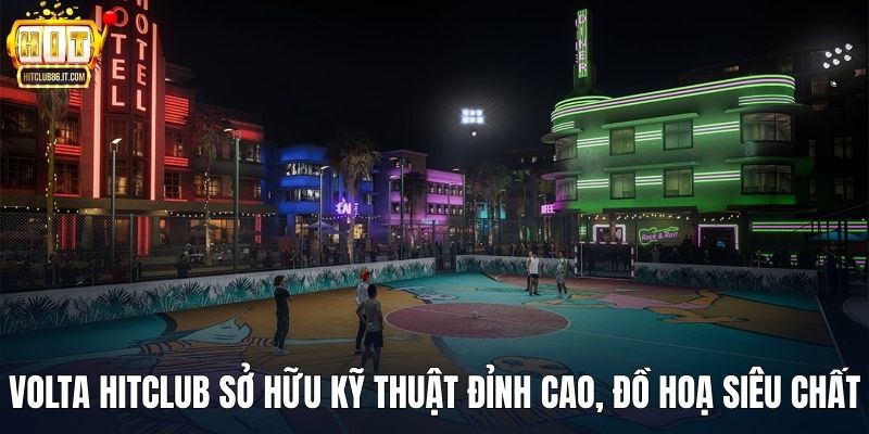 Volta HITCLUB sở hữu kỹ thuật đỉnh cao, đồ hoạ siêu chất